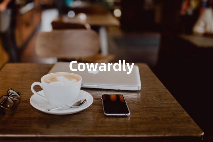 Cowardly