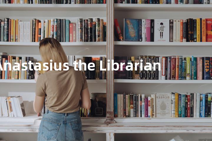 Anastasius the Librarian单词图解，单词释义场景配图