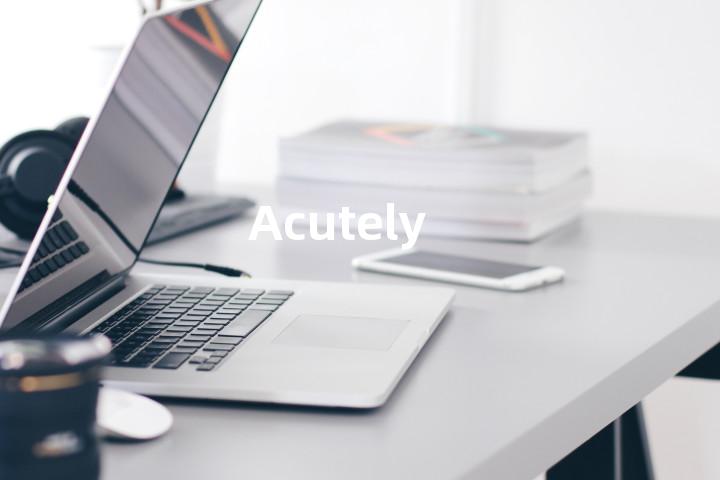 Acutely