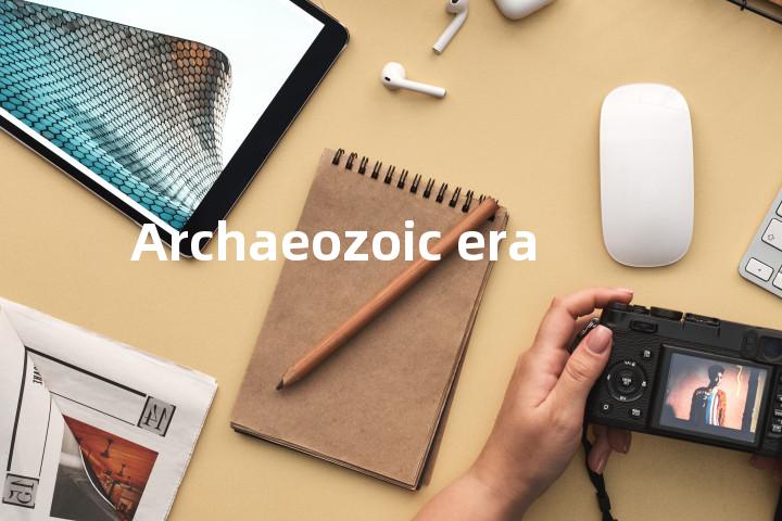 Archaeozoic era单词图解，单词释义场景配图