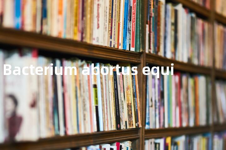 Bacterium abortus equi单词图解，单词释义场景配图