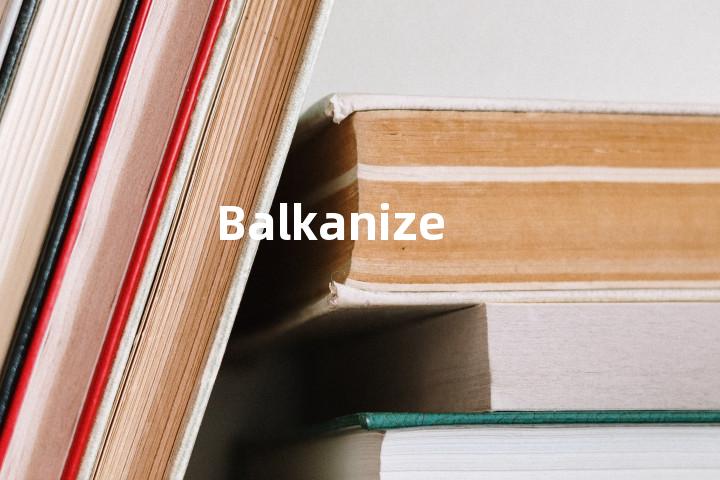 Balkanize