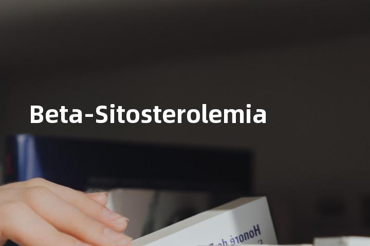Beta-Sitosterolemia单词图解，单词释义场景配图