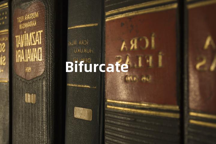 Bifurcate