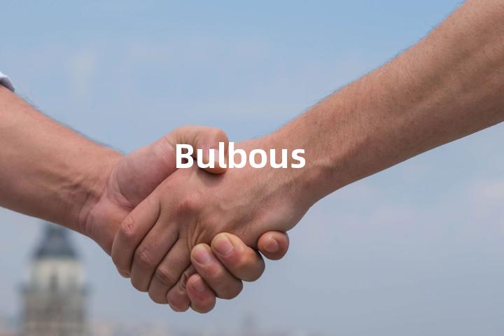 Bulbous
