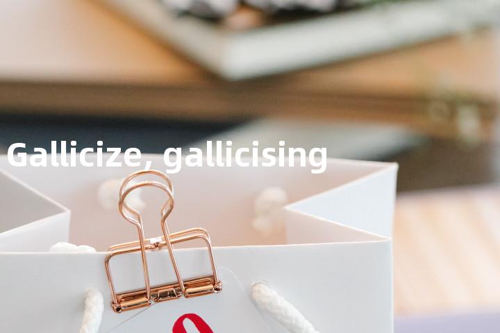 Gallicize, gallicising单词图解，单词释义场景配图