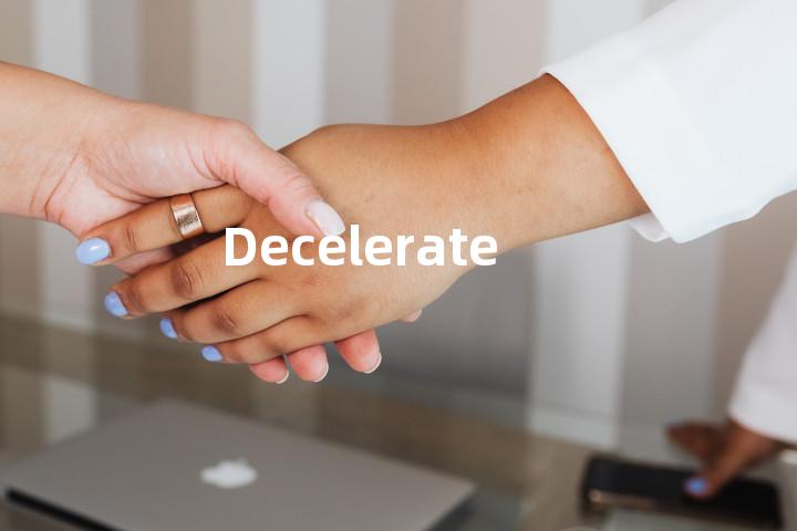 Decelerate