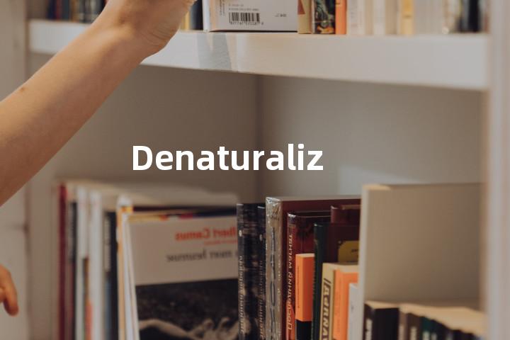 Denaturalizing