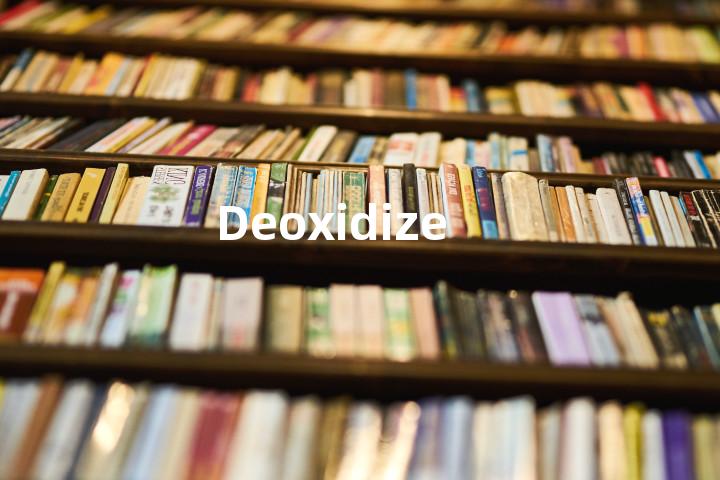 Deoxidize