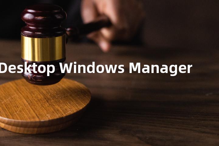 Desktop Windows Manager单词图解，单词释义场景配图