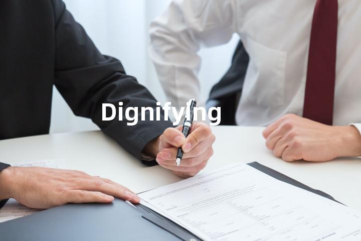 Dignifying