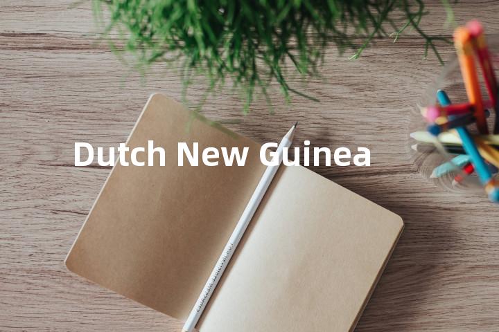 Dutch New Guinea单词图解，单词释义场景配图