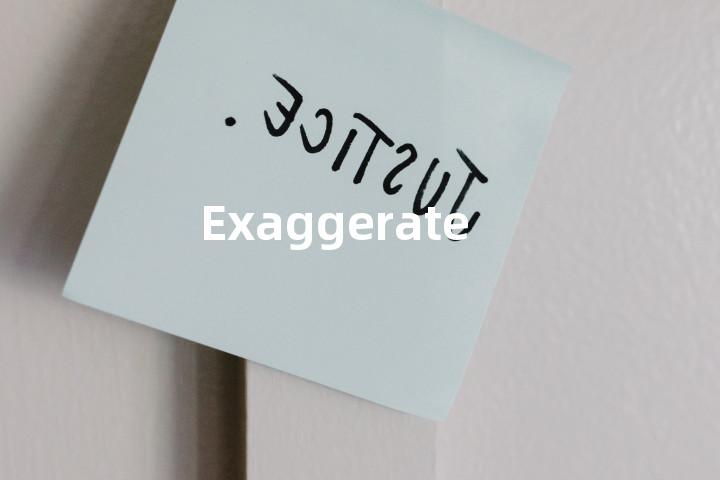 Exaggerate