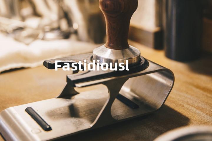 Fastidiously