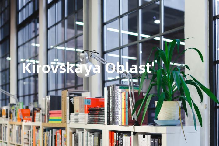 Kirovskaya Oblast'单词图解，单词释义场景配图