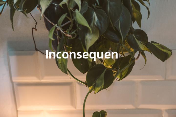 Inconsequentially