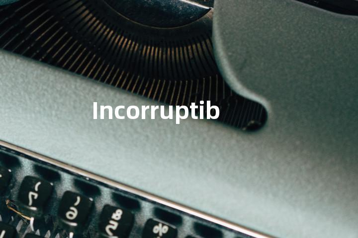 Incorruptibly