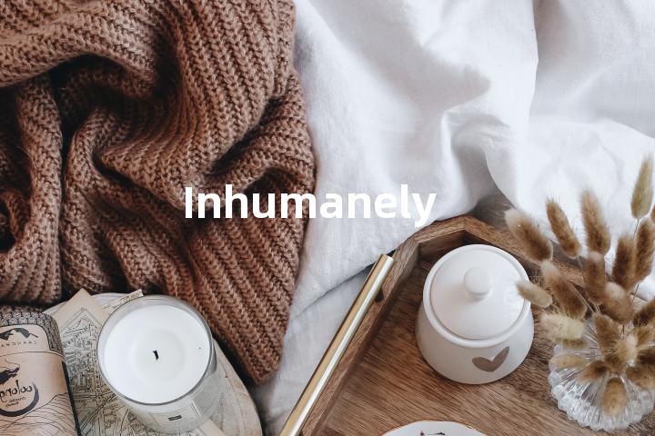 Inhumanely