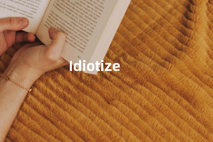 Idiotize