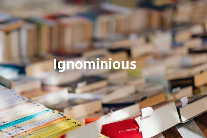 Ignominious