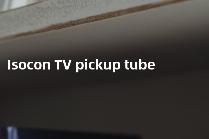 Isocon TV pickup tube单词图解，单词释义场景配图