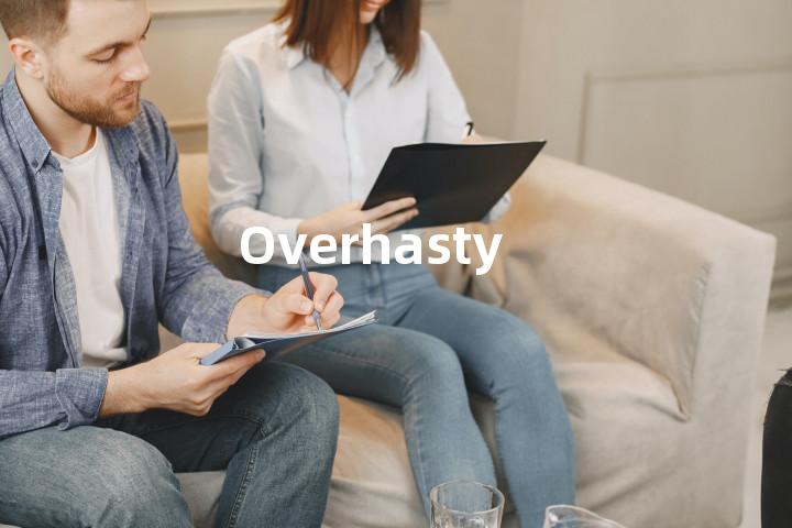 Overhasty