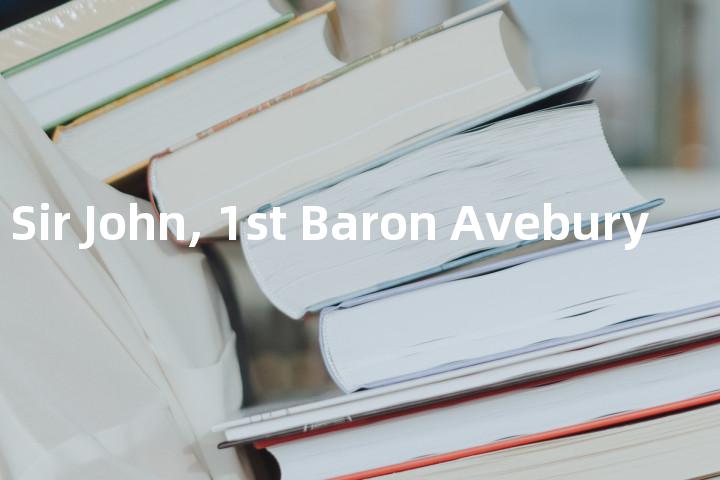 Lubbock, Sir John, 1st Baron Avebury单词图解，单词释义场景配图