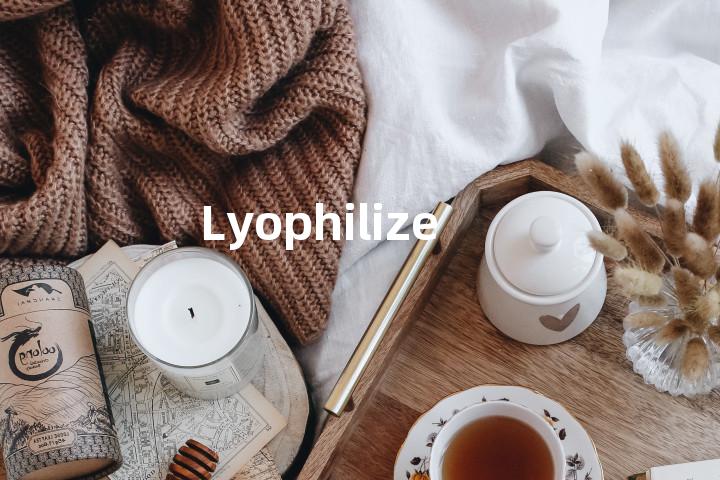 Lyophilize