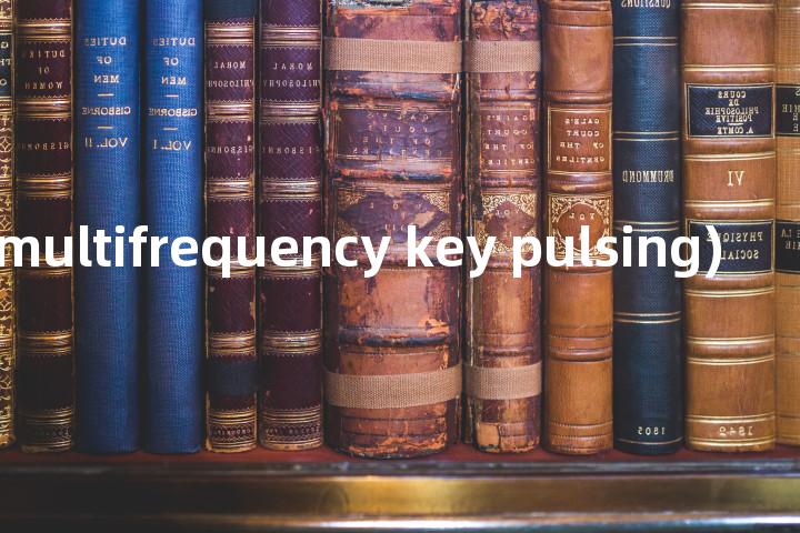 MFKP (multifrequency key pulsing)单词图解，单词释义场景配图