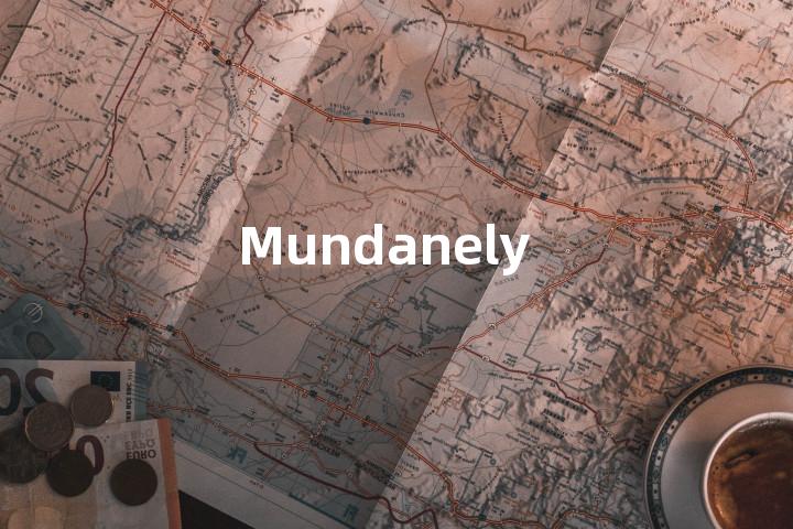 Mundanely