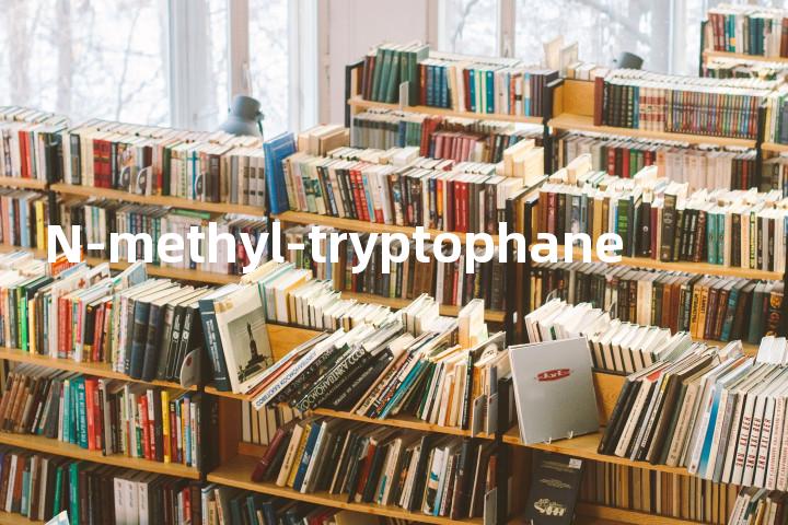 N-methyl-tryptophane单词图解，单词释义场景配图