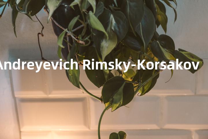 Nikolai Andreyevich Rimsky-Korsakov单词图解，单词释义场景配图