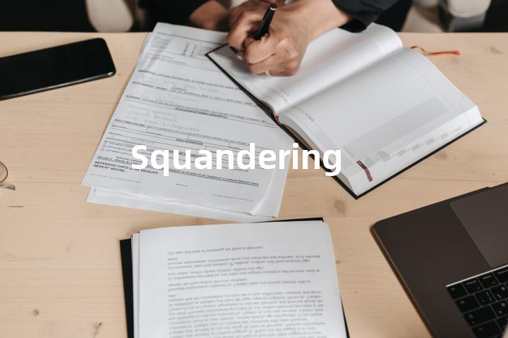 Squandering