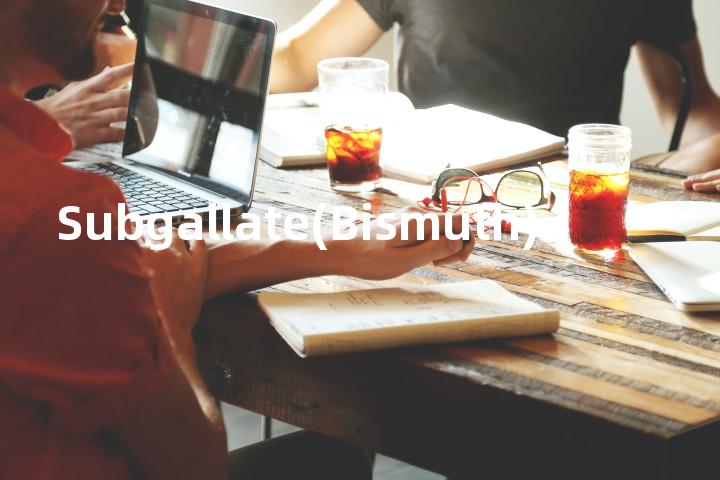 Subgallate(Bismuth)单词图解，单词释义场景配图