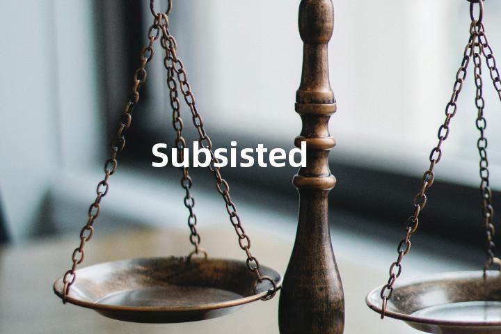 Subsisted