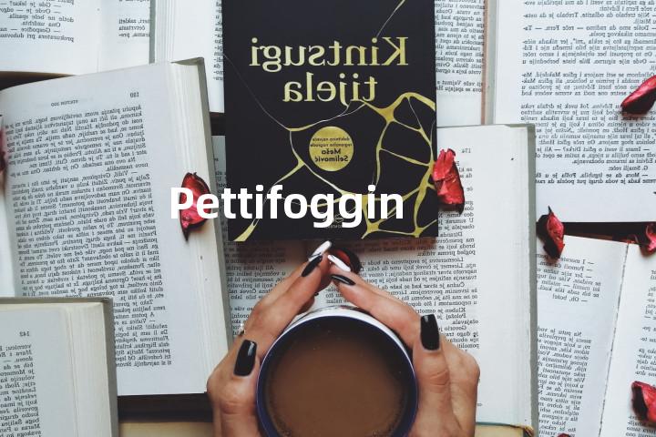 Pettifogging