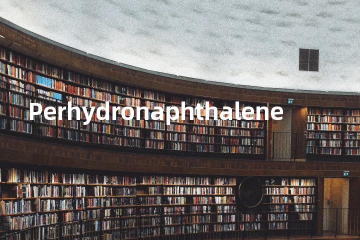 Perhydronaphthalene单词图解，单词释义场景配图