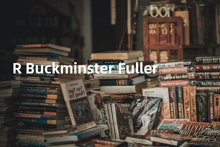 R Buckminster Fuller单词图解，单词释义场景配图