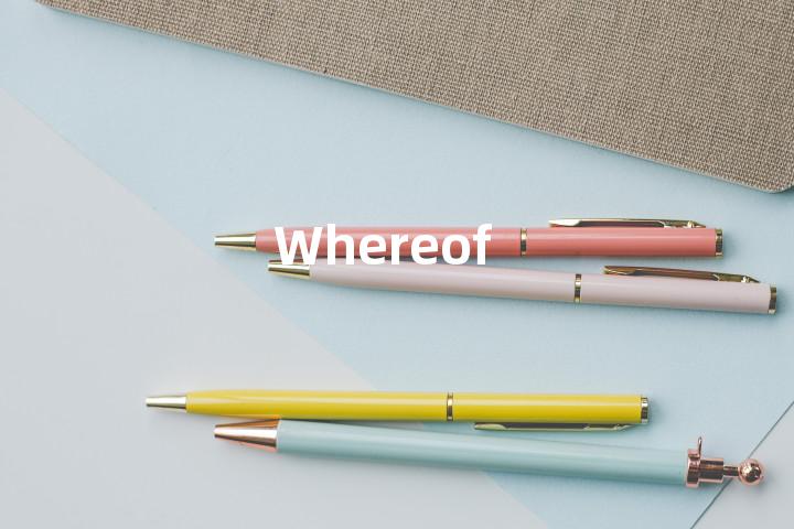 Whereof