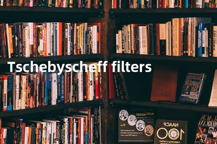 Tschebyscheff filters单词图解，单词释义场景配图
