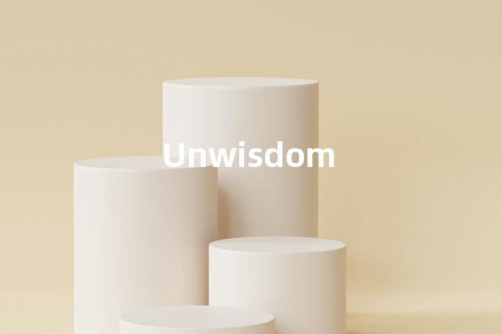 Unwisdom