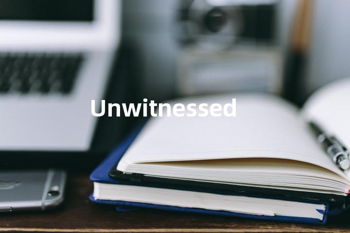 Unwitnessed