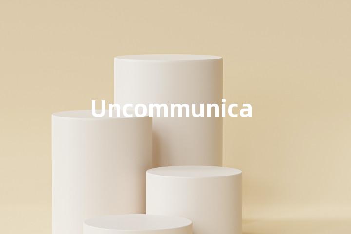 Uncommunicative