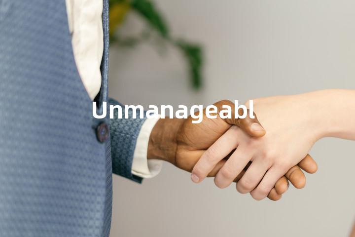Unmanageable