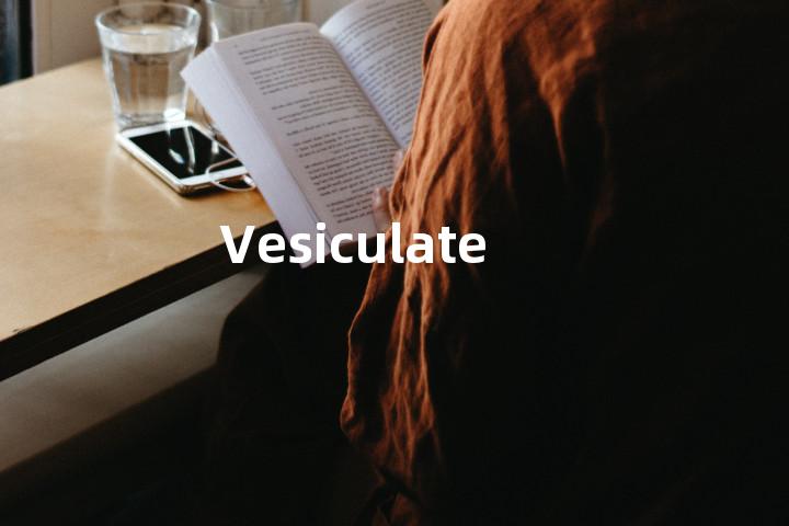 Vesiculate