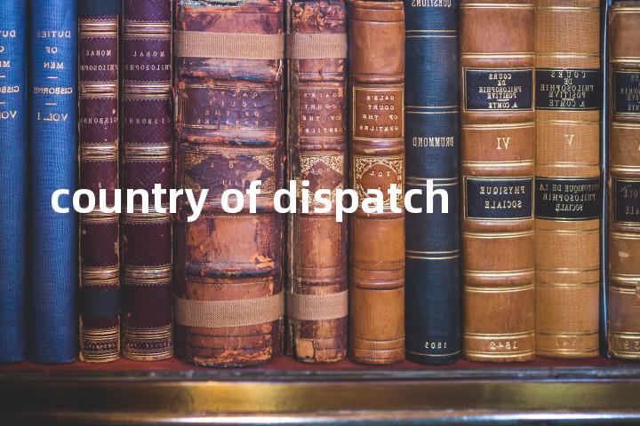 country of dispatch单词图解，单词释义场景配图