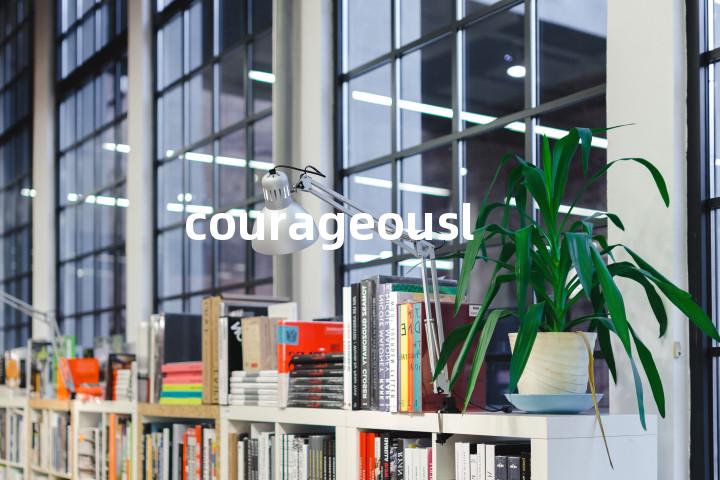 courageously