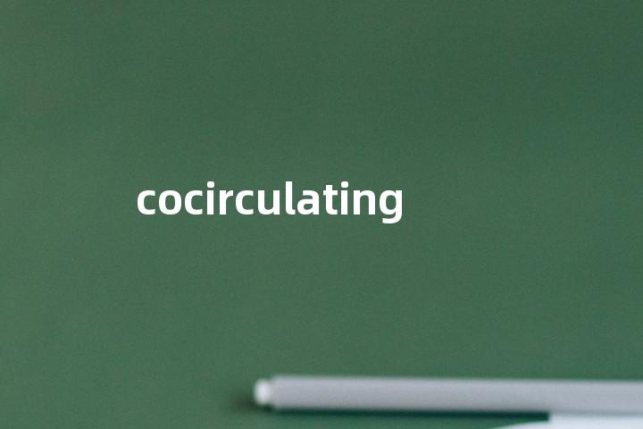 cocirculating单词图解，单词释义场景配图