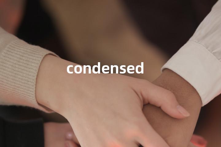 condensed