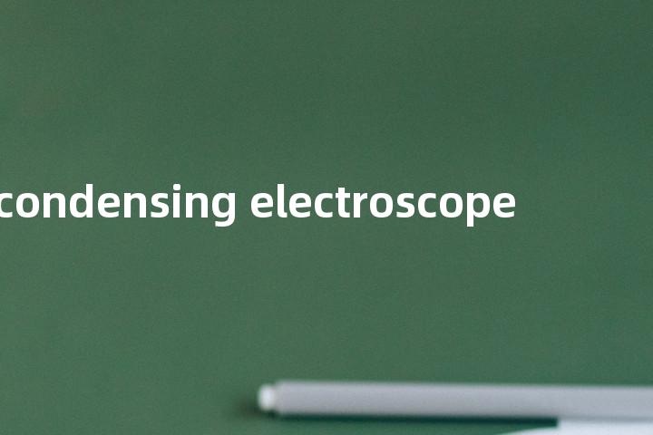 condensing electroscope单词图解，单词释义场景配图